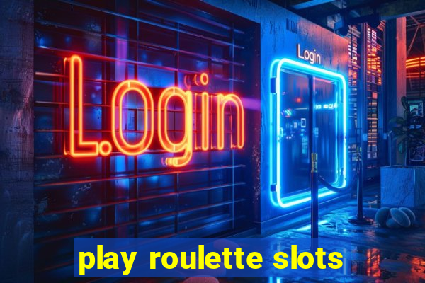 play roulette slots