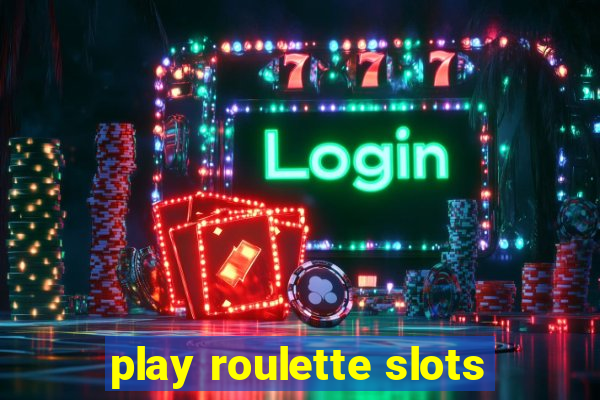 play roulette slots