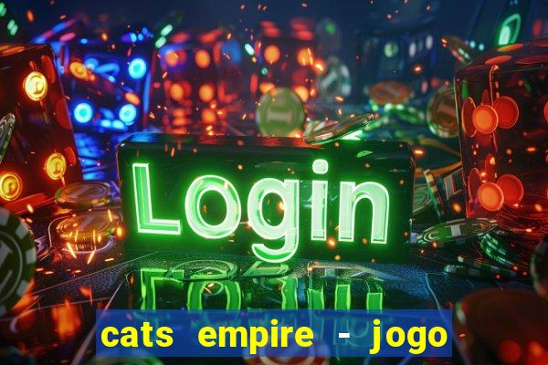 cats empire - jogo de gato