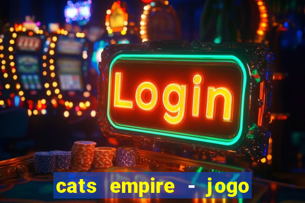 cats empire - jogo de gato