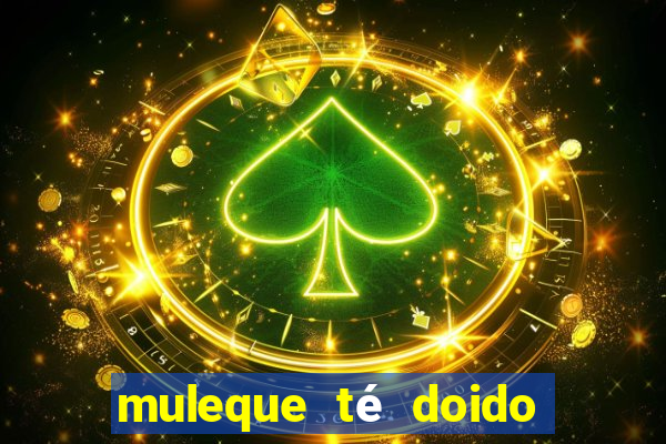 muleque té doido 4 o filme completo dublado online grátis