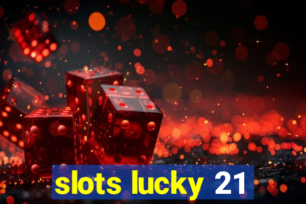 slots lucky 21