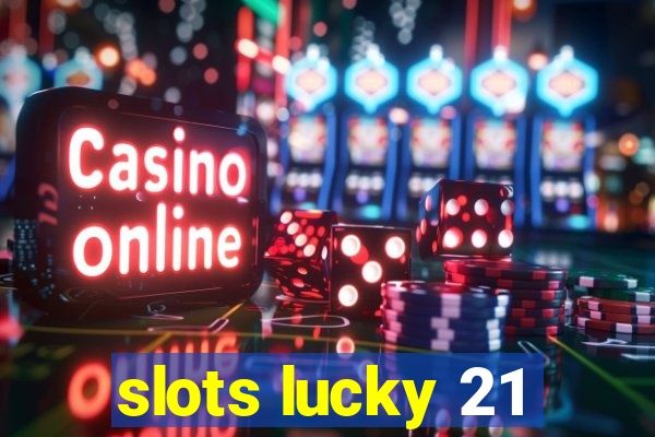 slots lucky 21