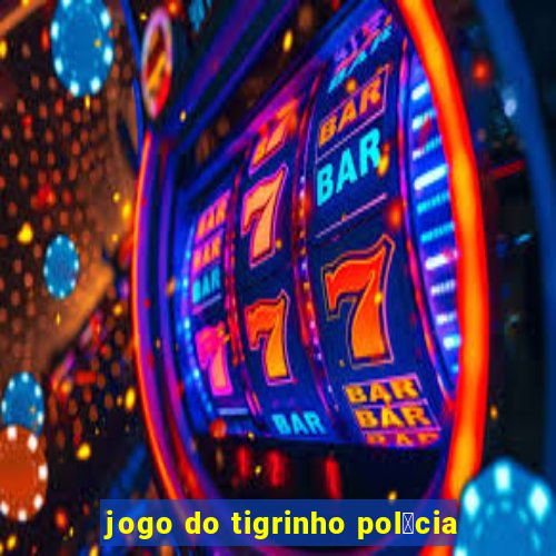 jogo do tigrinho pol铆cia