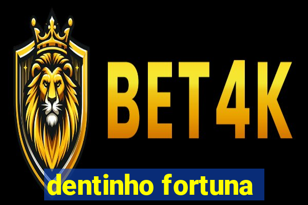 dentinho fortuna