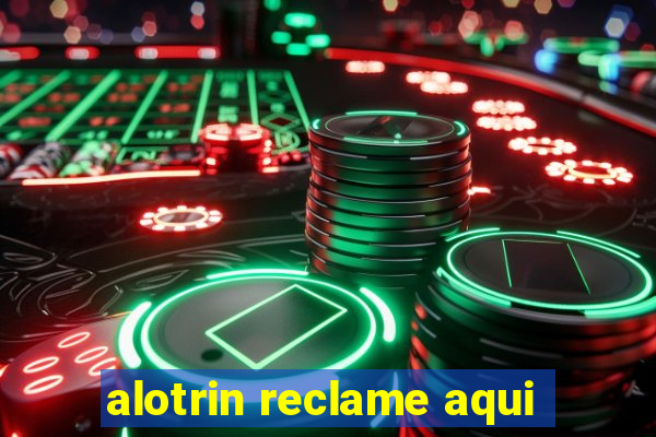 alotrin reclame aqui