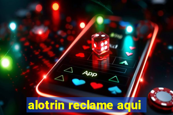 alotrin reclame aqui