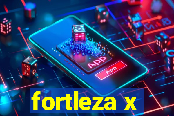 fortleza x