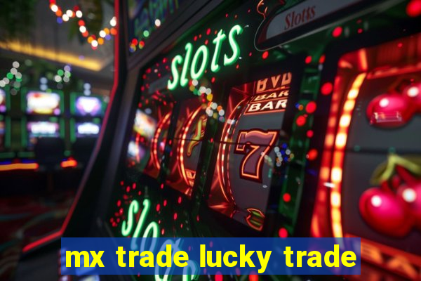 mx trade lucky trade