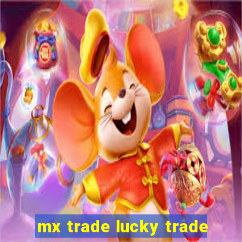 mx trade lucky trade