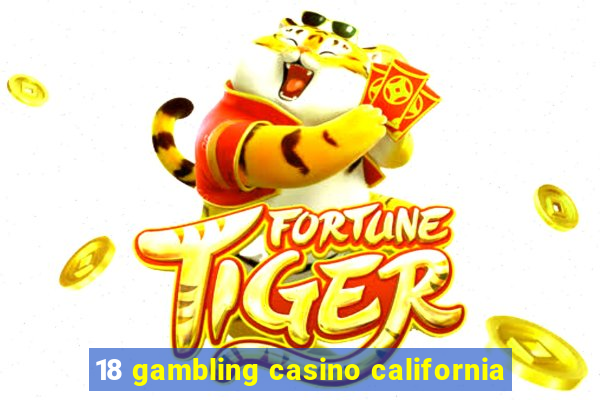 18 gambling casino california