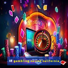 18 gambling casino california