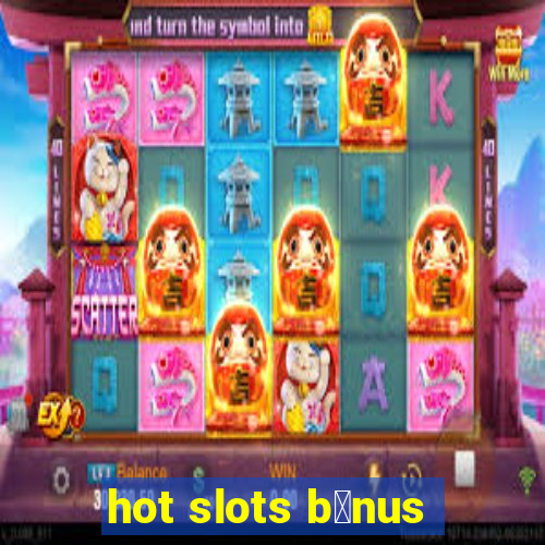 hot slots b么nus