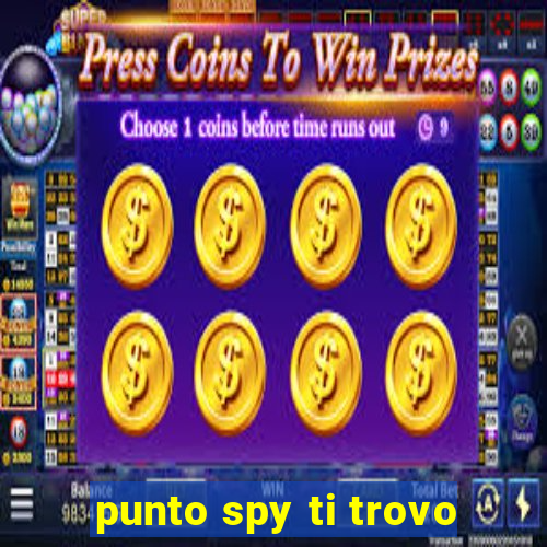 punto spy ti trovo