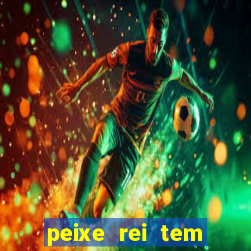 peixe rei tem muito espinho