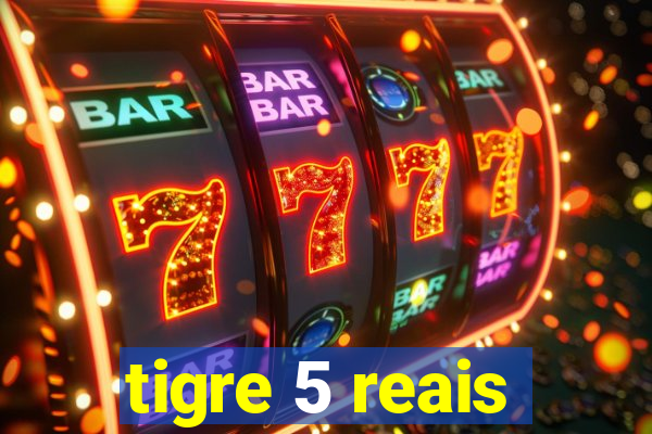 tigre 5 reais