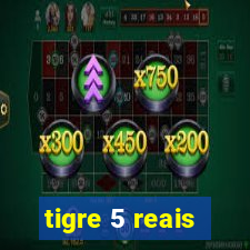 tigre 5 reais