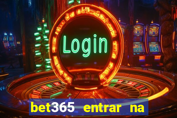 bet365 entrar na minha conta