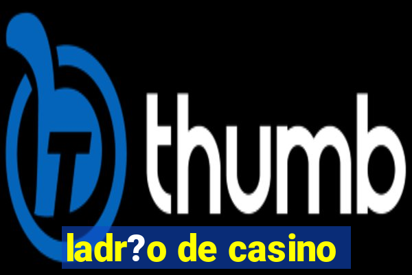 ladr?o de casino