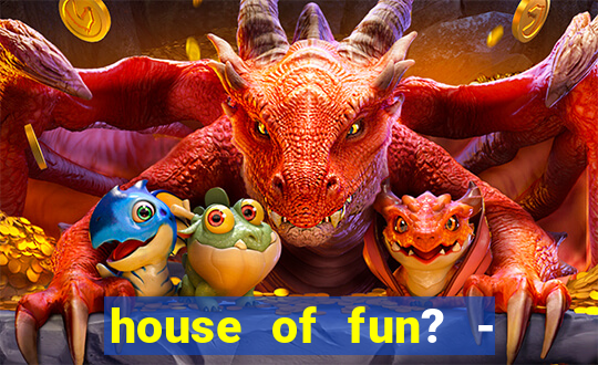 house of fun? - casino slots