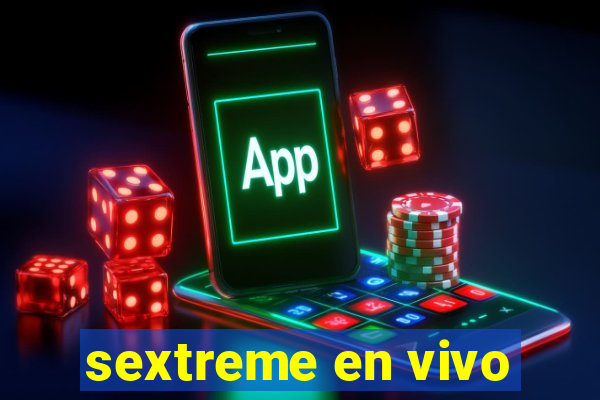 sextreme en vivo