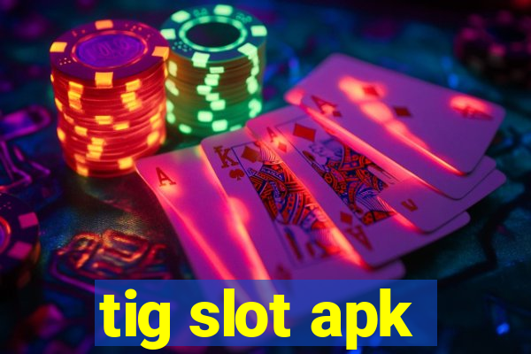 tig slot apk