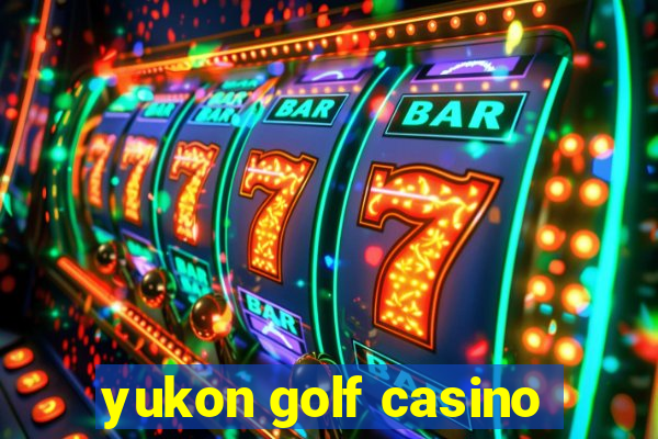 yukon golf casino