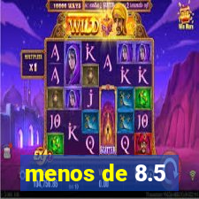 menos de 8.5