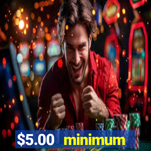 $5.00 minimum deposit casino