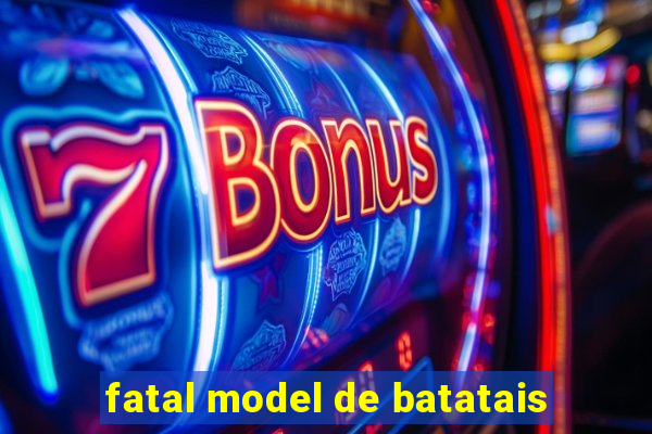 fatal model de batatais