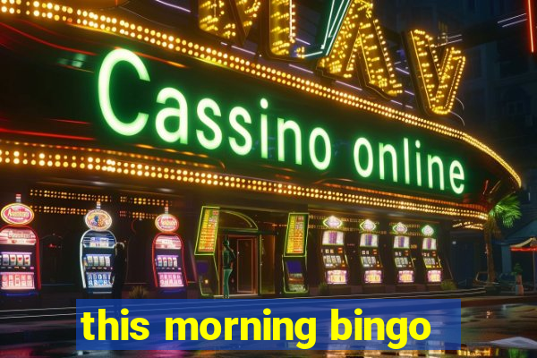 this morning bingo