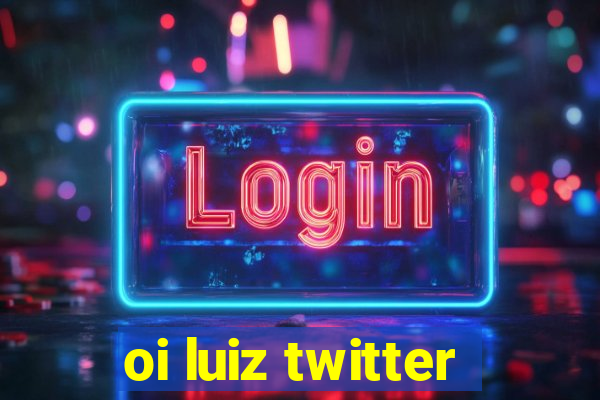 oi luiz twitter