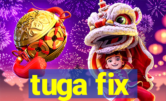 tuga fix