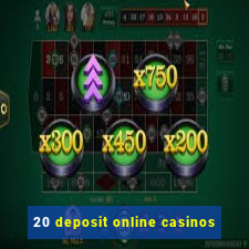 20 deposit online casinos