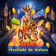 resultado da maluca de hoje da paratodos bahia