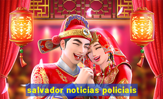 salvador noticias policiais