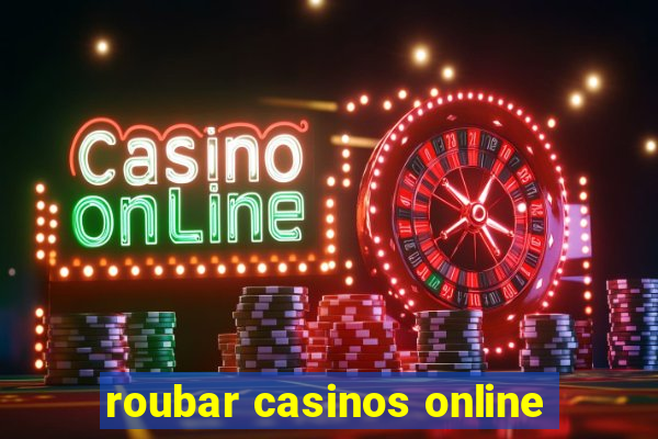 roubar casinos online