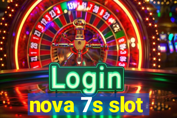 nova 7s slot