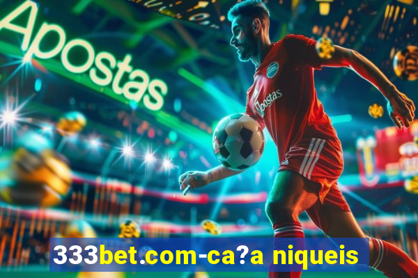 333bet.com-ca?a niqueis