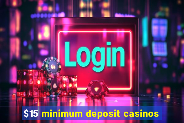 $15 minimum deposit casinos