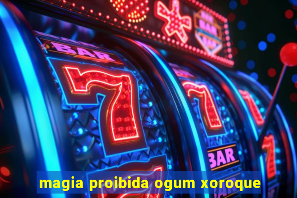 magia proibida ogum xoroque