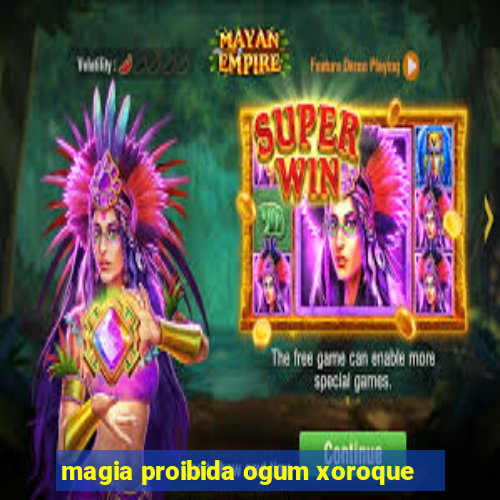 magia proibida ogum xoroque