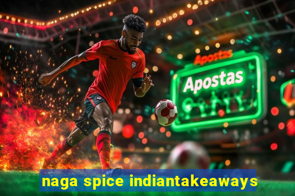 naga spice indiantakeaways