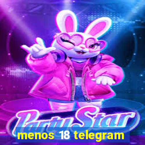 menos 18 telegram