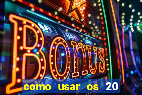 como usar os 20 reais do vai de bet