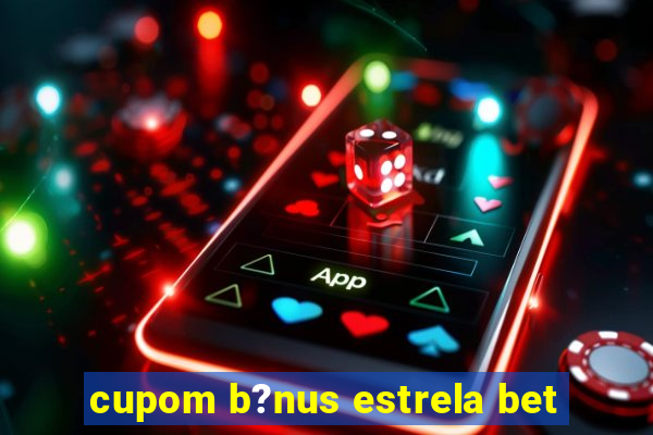 cupom b?nus estrela bet