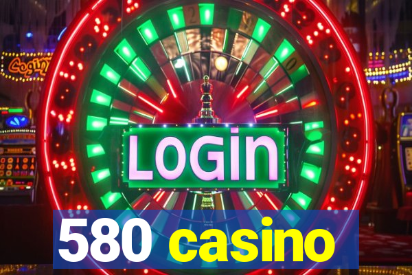 580 casino