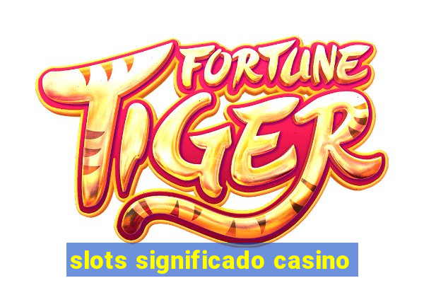 slots significado casino