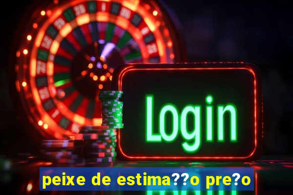 peixe de estima??o pre?o