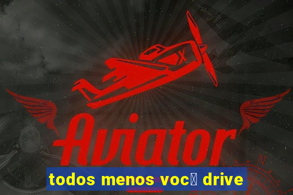 todos menos voc锚 drive